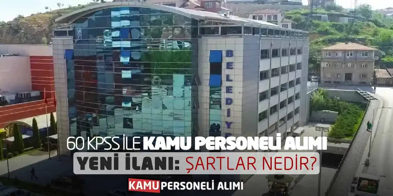 60 KPSS İle Kamu Personeli Alımı Yeni İlanı: Şartlar Nedir?