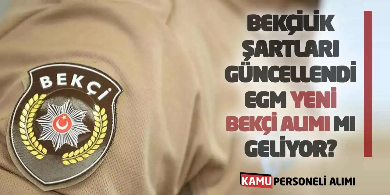 Bekçilik Şartları Güncellendi: EGM Yeni Bekçi Alımı mı Geliyor?