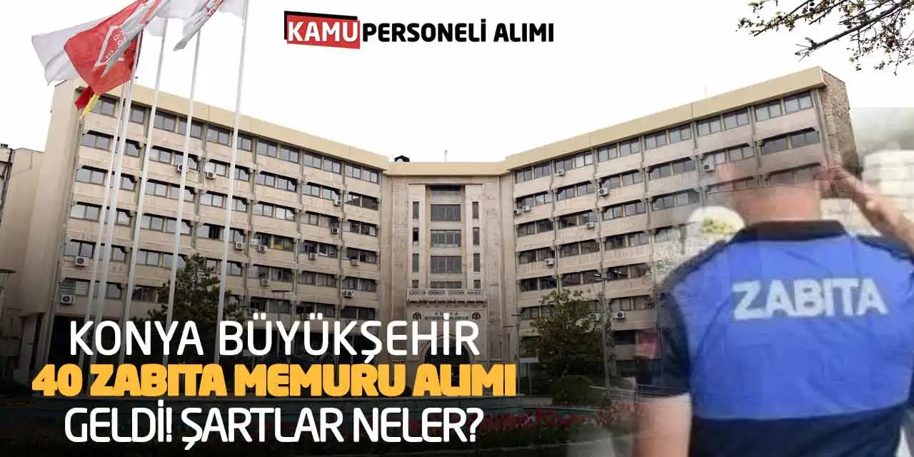 Konya Büyükşehir 40 Zabıta Memuru Alımı Geldi! Şartlar Neler?