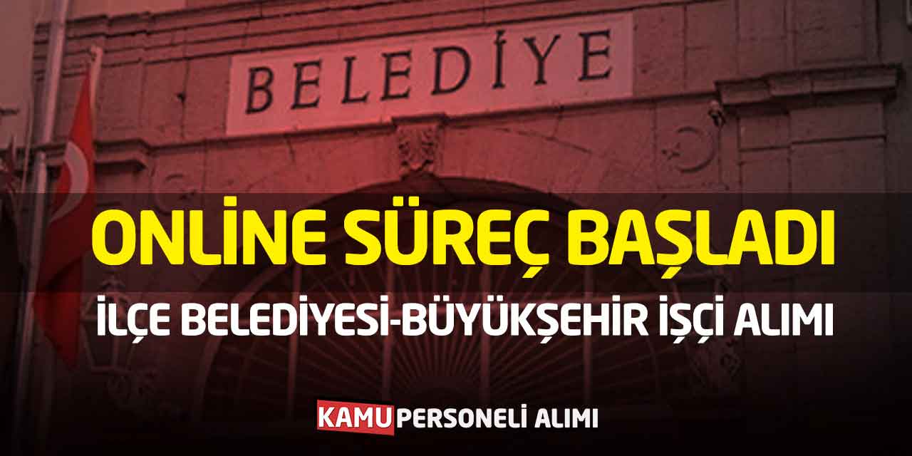 Online Süreç Başladı: İlçe Belediyesi-Büyükşehir İşçi Alımı