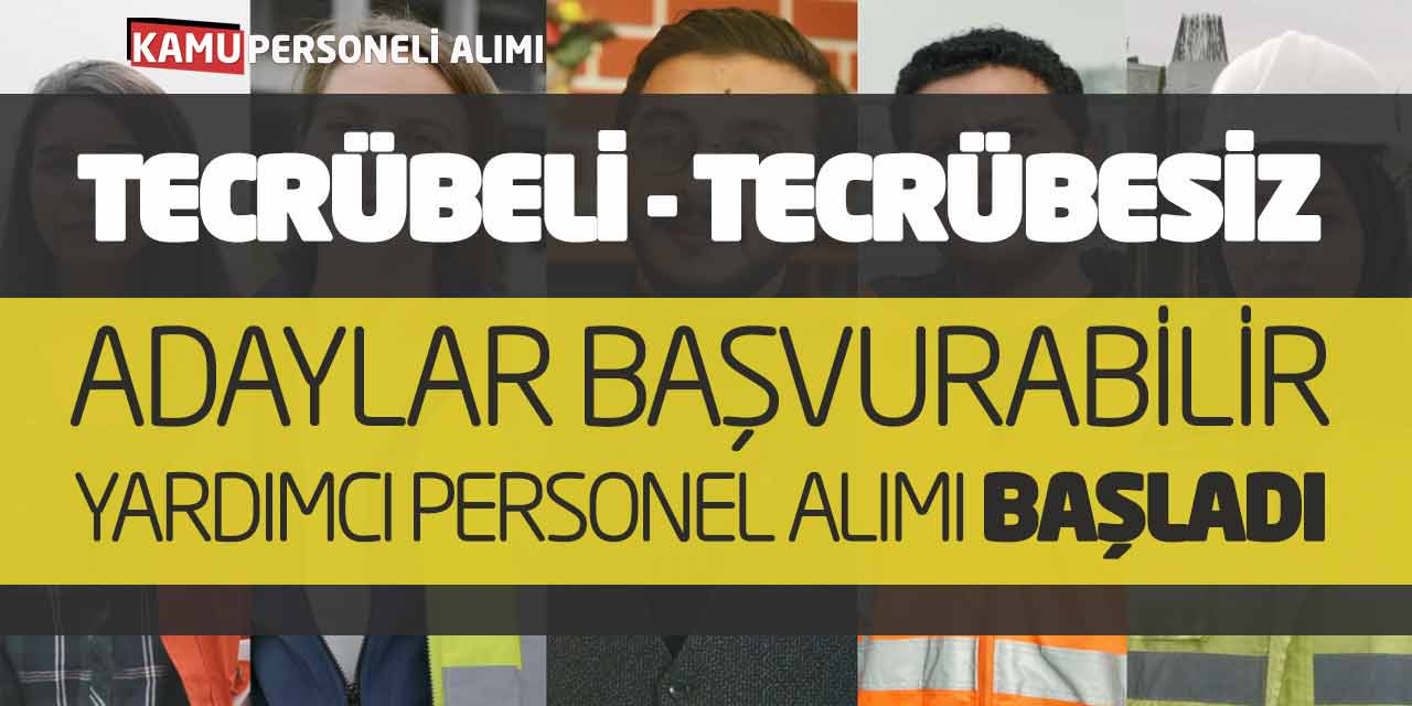 Tecrübeli Tecrübesiz Adaylar Başvurabilir! Yardımcı Personel Alımı Başladı