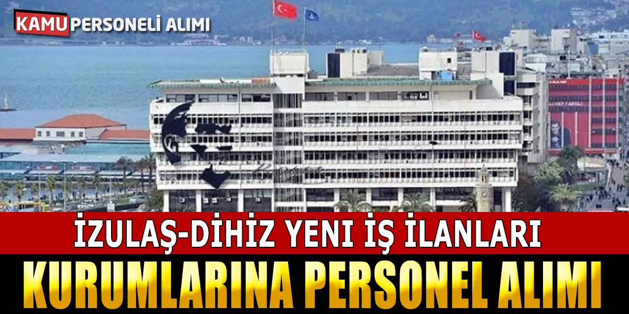 İZULAŞ-DİHİZ Kurumlarına Personel Alımı Yeni İş İlanları Geldi
