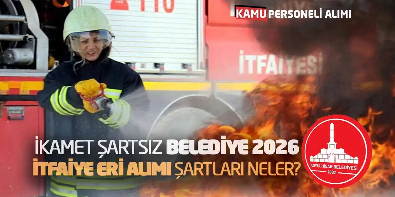 İkamet Şartsız Belediye 2026 İtfaiye Eri Alımı Şartları Neler?