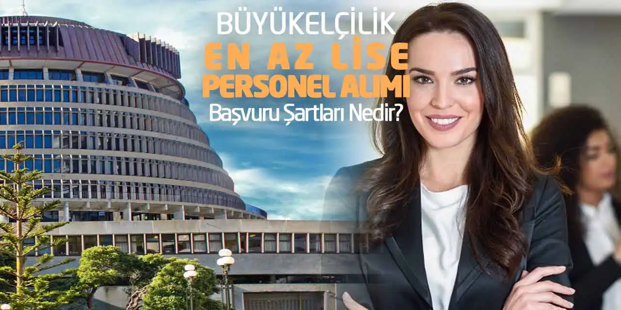 Büyükelçilik En Az Lise Personel Alımı: Başvuru Şartları Nedir?