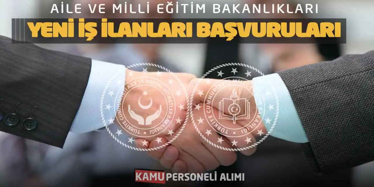 Aile ve Milli Eğitim Bakanlıkları Yeni İş İlanları Başvuruları