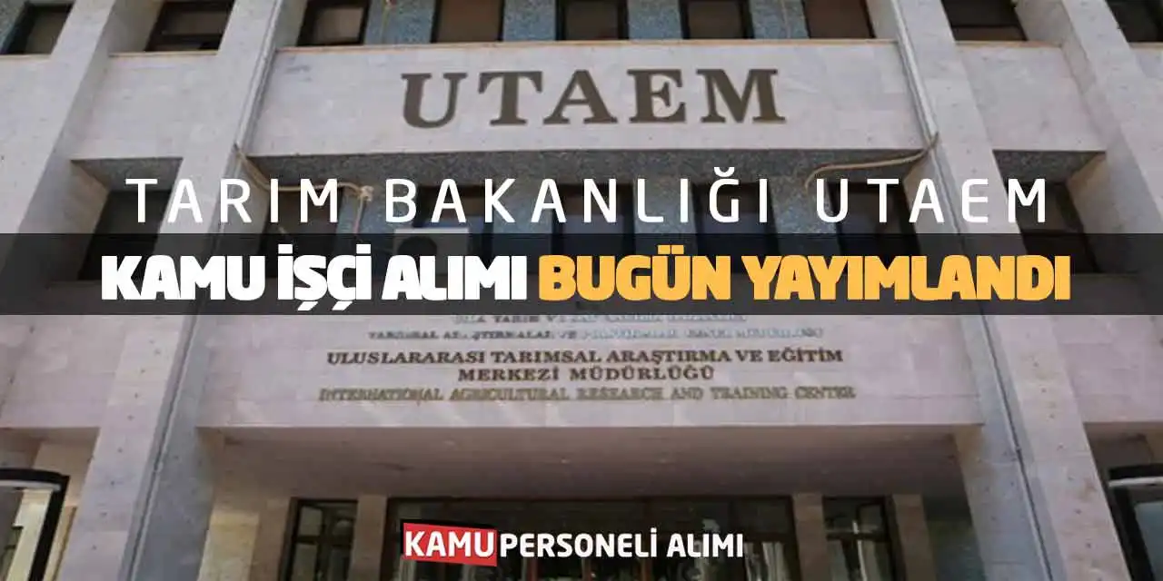 Tarım Bakanlığı UTAEM Kamu İşçi Alımı Bugün Yayımlandı