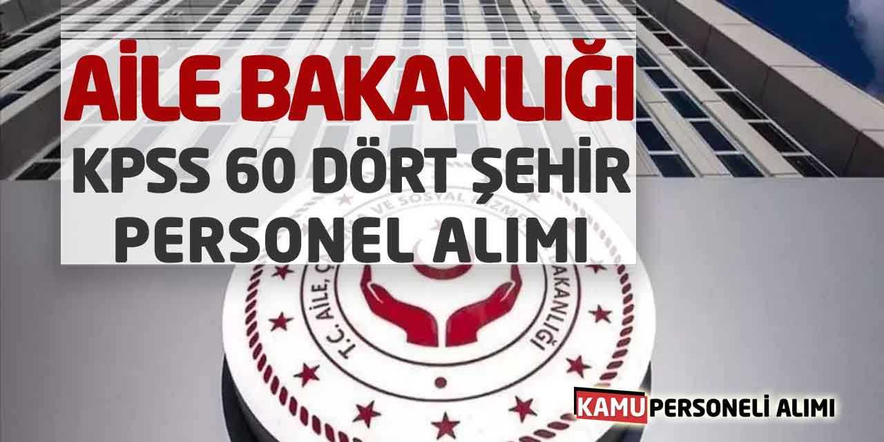 Aile Bakanlığı KPSS 60 Dört Şehir Personel Alımları Başladı