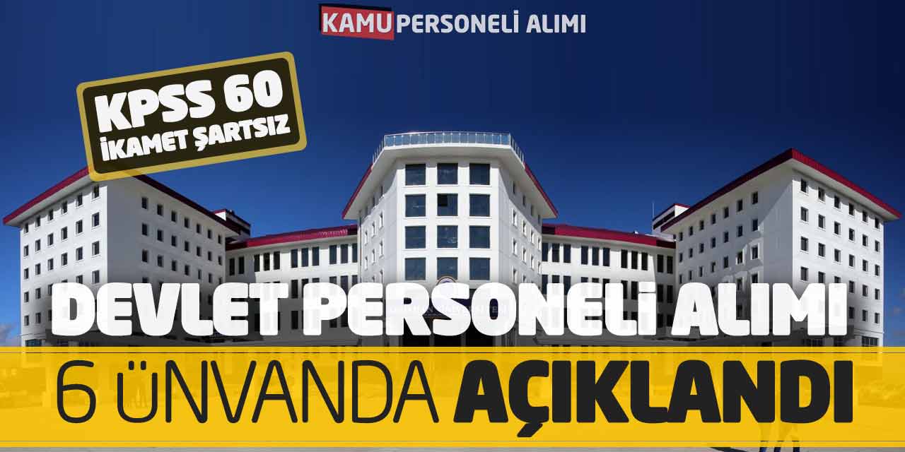 KPSS 60 Yeni Devlet Personeli Alımı 6 Ünvanda Açıklandı! İkamet Şartsız