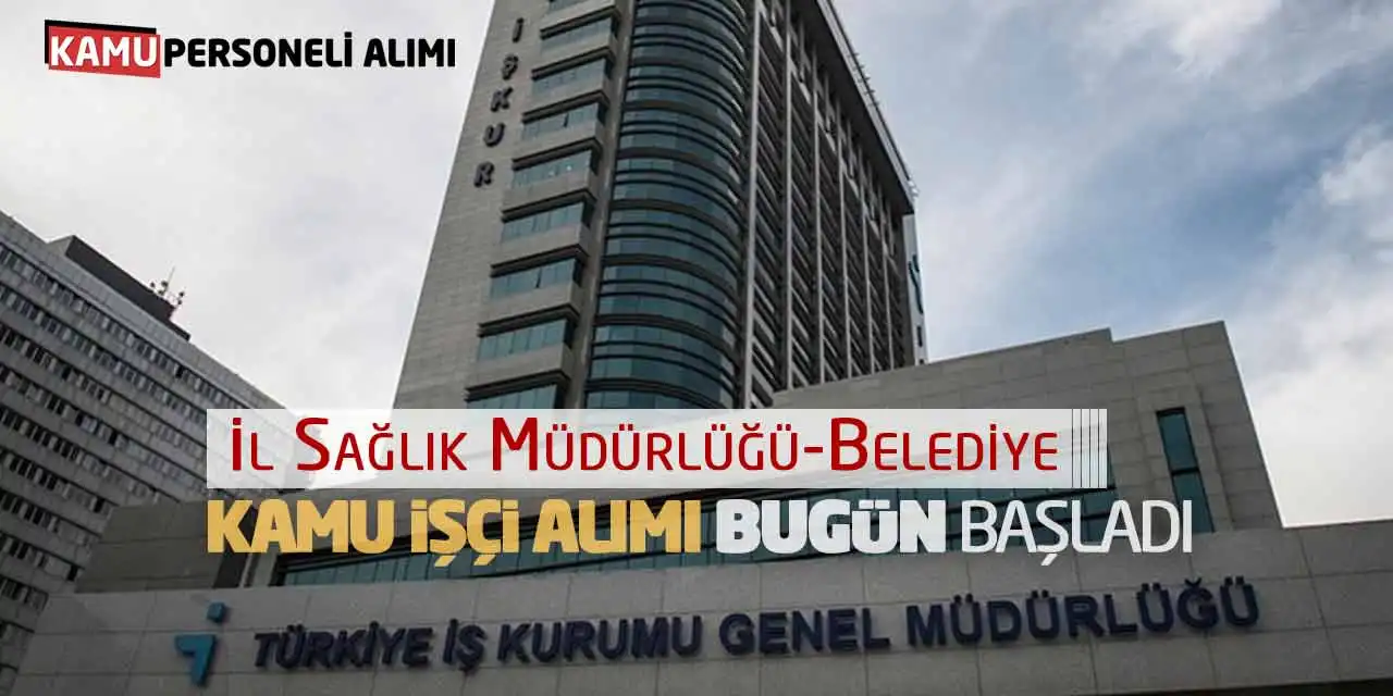 İl Sağlık Müdürlüğü-Belediye Kamu İşçi Alımı Bugün Başladı