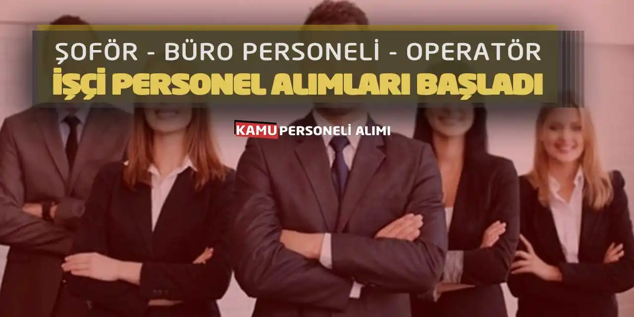 Şoför Büro Personeli Operatör İşçi Personel Alımları Başladı