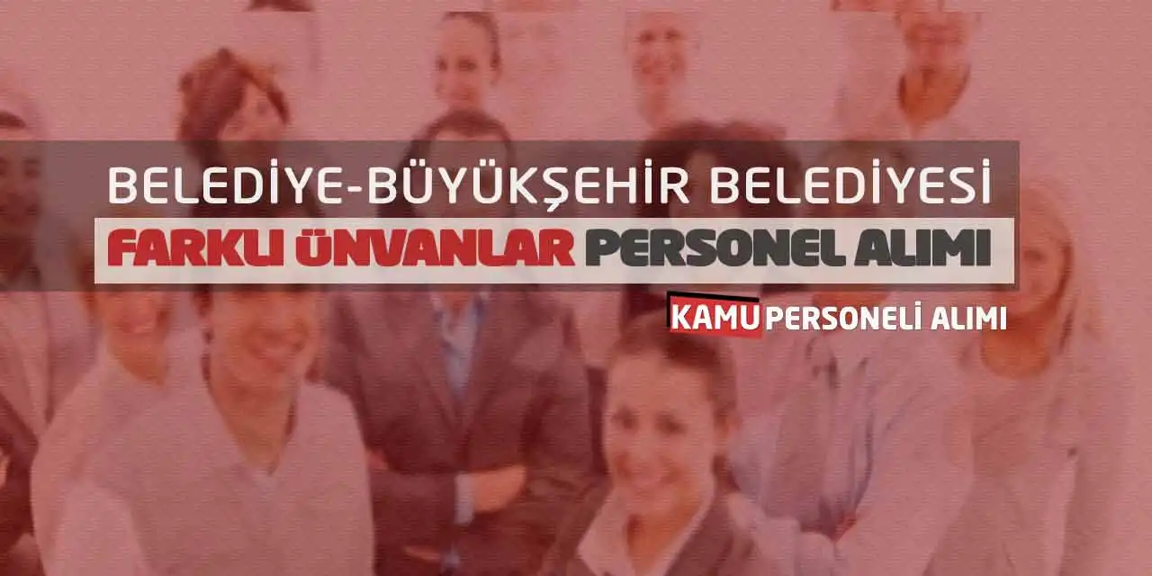 Belediye-Büyükşehir Belediyesi Farklı Ünvanlar Personel Alımı