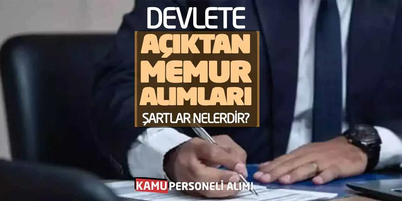 Devlete Açıktan Memur Alımları Yapılacak: Şartlar Nelerdir?