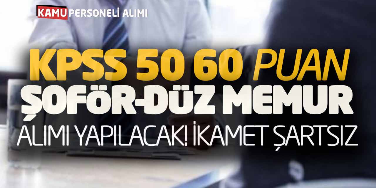 KPSS 55 60 Puanlarla Şoför Düz Memur Alımı Yapılacak! İkamet Şartsız