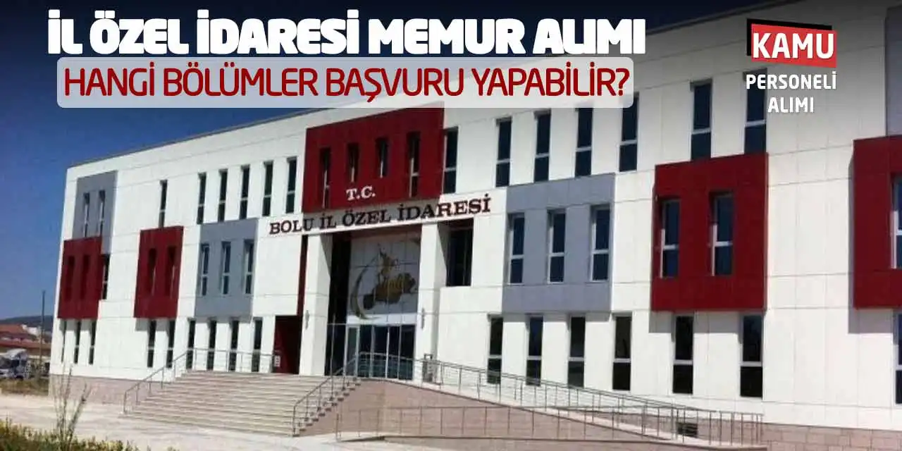 İl Özel İdaresi Memur Alımı: Hangi Bölümler Başvuru Yapabilir?