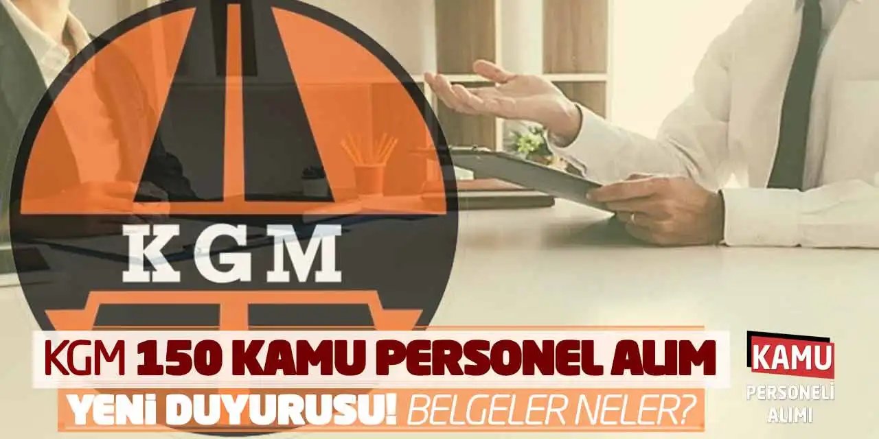 KGM 150 Kamu Personel Alım Yeni Duyurusu! Belgeler Neler?