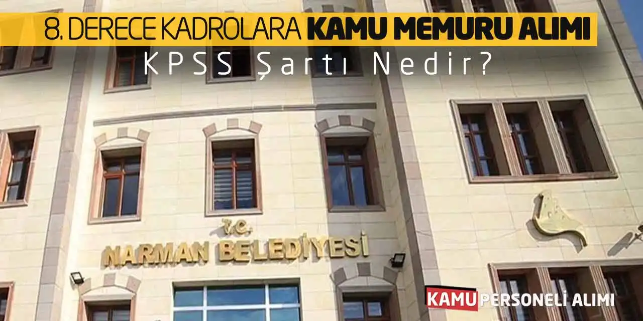 8. Derece Kadrolara Kamu Memuru Alımı: KPSS Şartı Nedir?