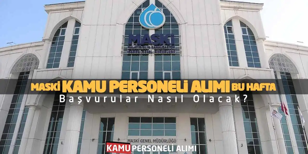 MASKİ Kamu Personeli Alımı Bu Hafta: Başvurular Nasıl Olacak?