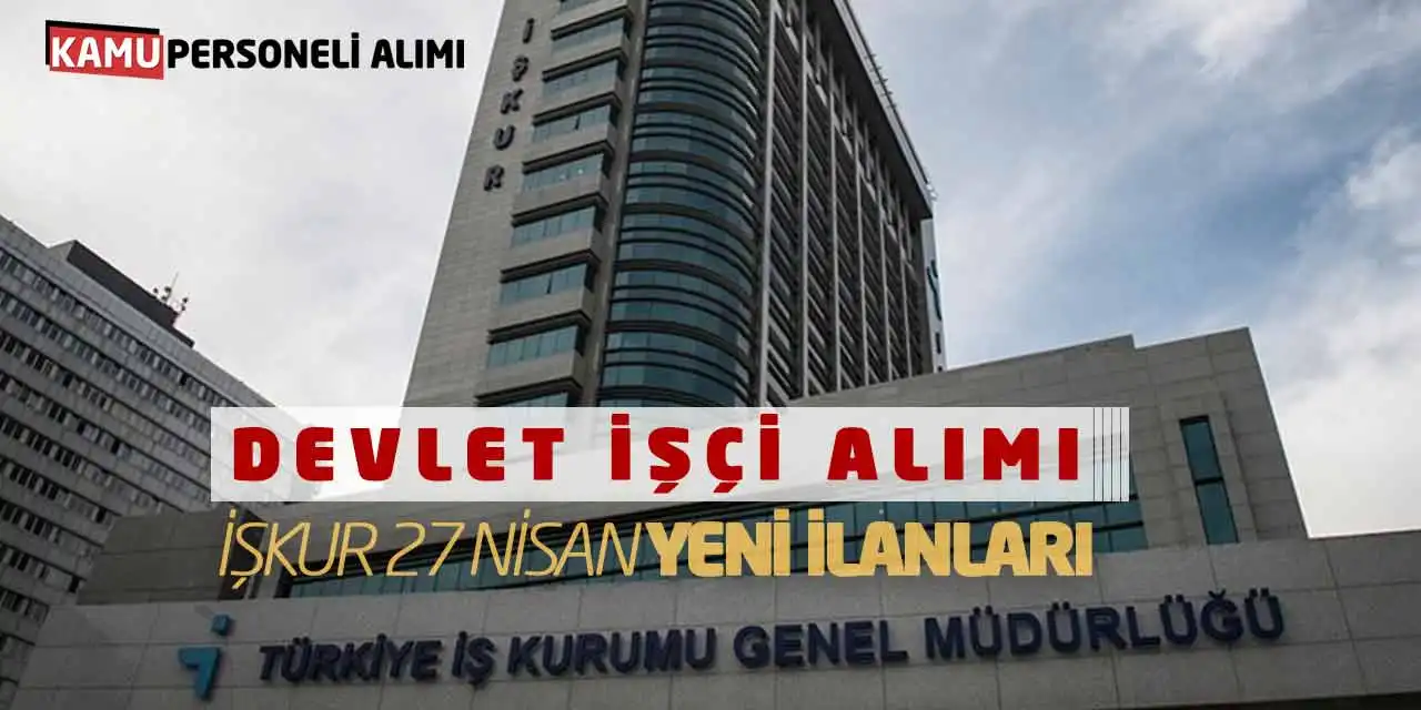 Devlet İşçi Alımı: İŞKUR 27 Nisan Yeni İlanları Yayımlandı