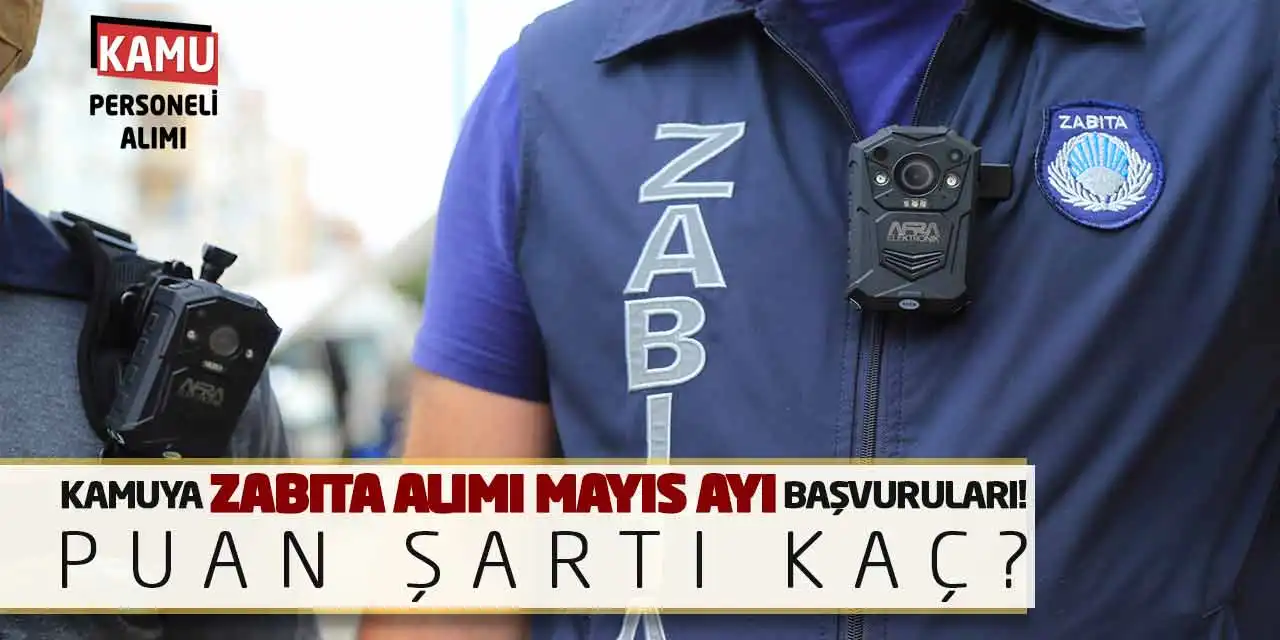 Kamuya Zabıta Alımı Mayıs Ayı Başvuruları! Puan Şartı Kaç?