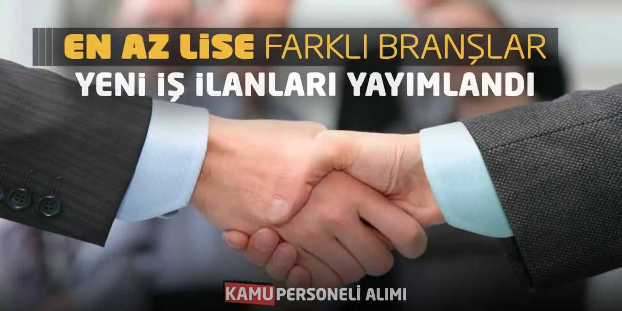 En Az Lise Farklı Branşlar Yeni İş İlanları Yayımlandı