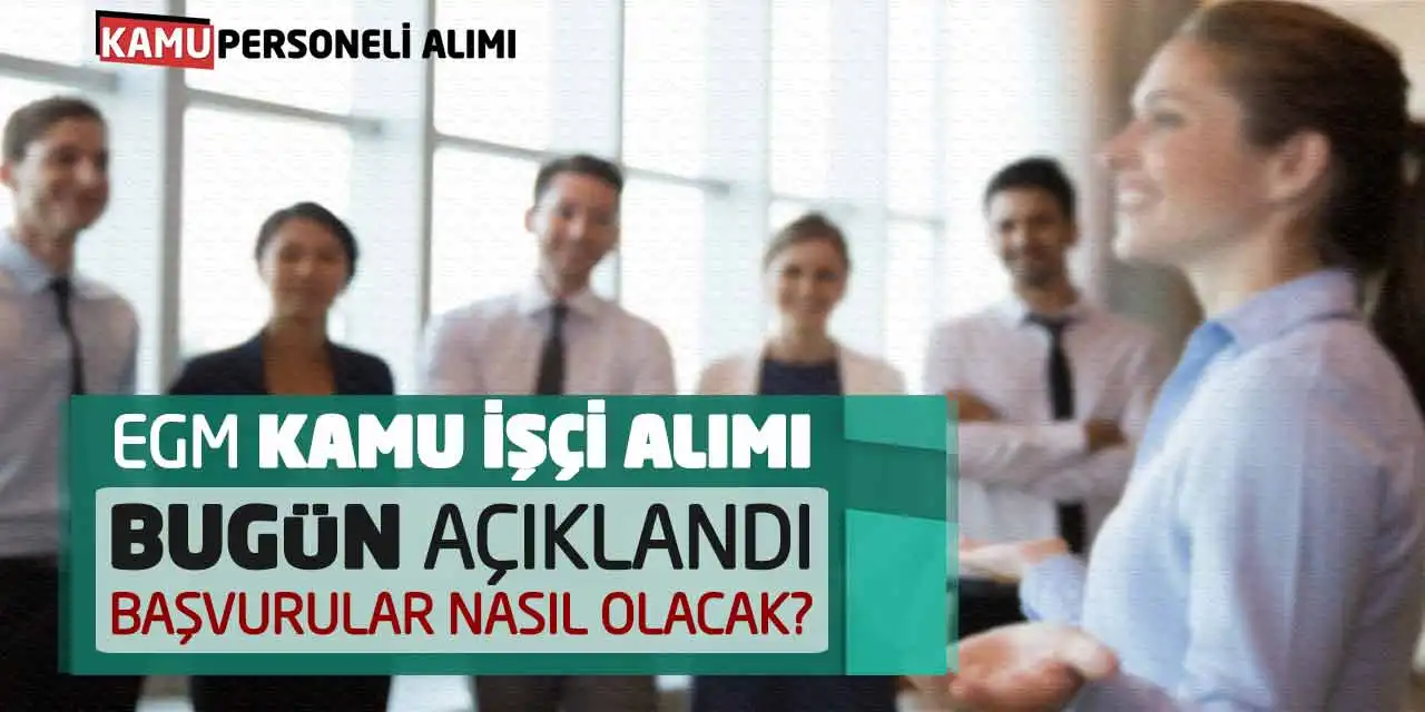 EGM Kamu İşçi Alımı Bugün Açıklandı! Başvurular Nasıl Olacak?