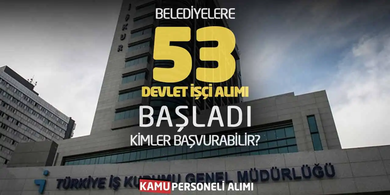 Belediyelere 53 Devlet İşçi Alımı Başladı: Kimler Başvurabilir?
