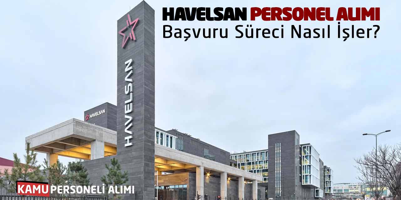 HAVELSAN Personel Alımı Yapıyor: Başvuru Süreci Nasıl İşler?