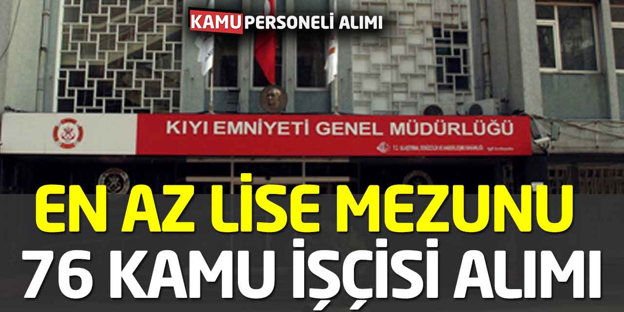 Kıyı Emniyeti En Az Lise Mezunu 76 Kamu İşçisi Alımı Bugün Başladı