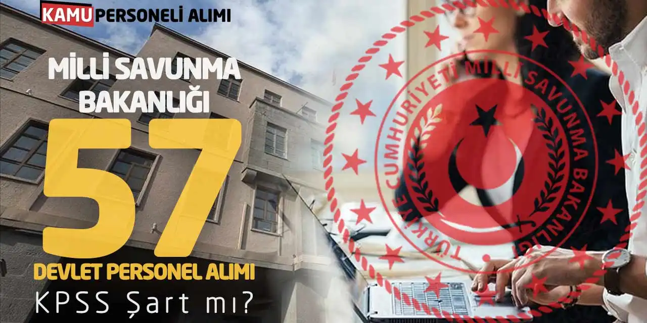 Milli Savunma Bakanlığı 57 Devlet Personel Alımı! KPSS Şart mı?