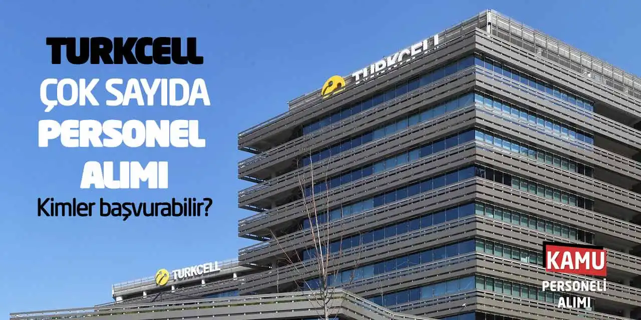 Turkcell Çok Sayıda Personel Alımı: Kimler Başvurabilir?