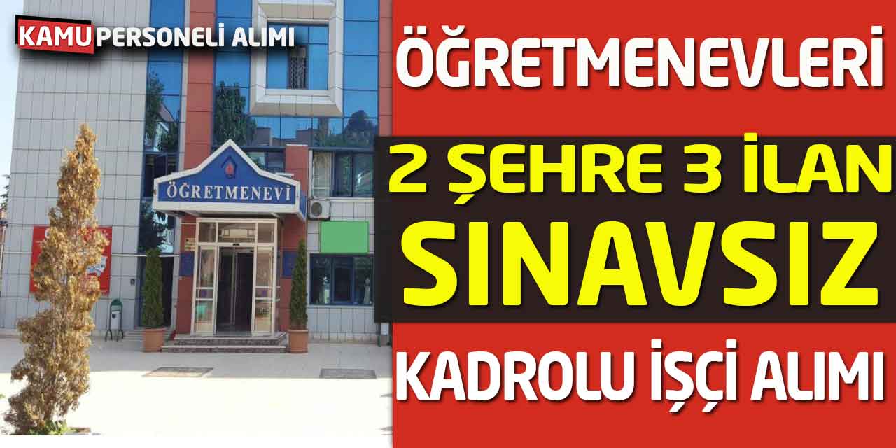 Öğretmenevleri 2 Şehre 3 İlanla KPSS Şartsız İŞKUR Kadrolu İşçi Alımı