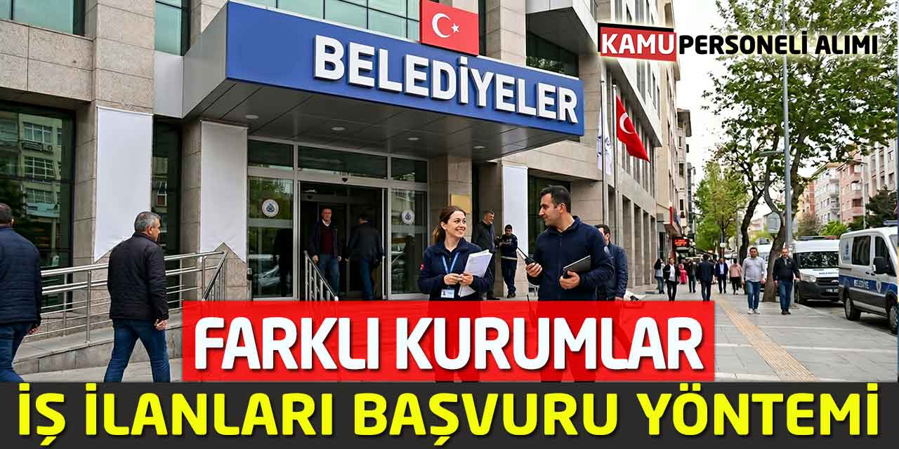Farklı Kurumlar İş İlanları Geldi: Başvuruları Yapma Yöntemi
