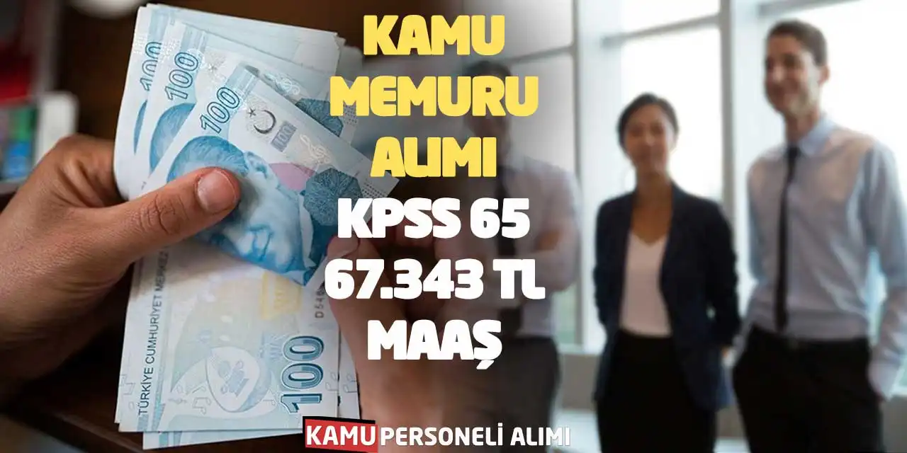 Güncel Kamu Memuru Alımı: KPSS 65 ve 67.343 Lira Maaş!