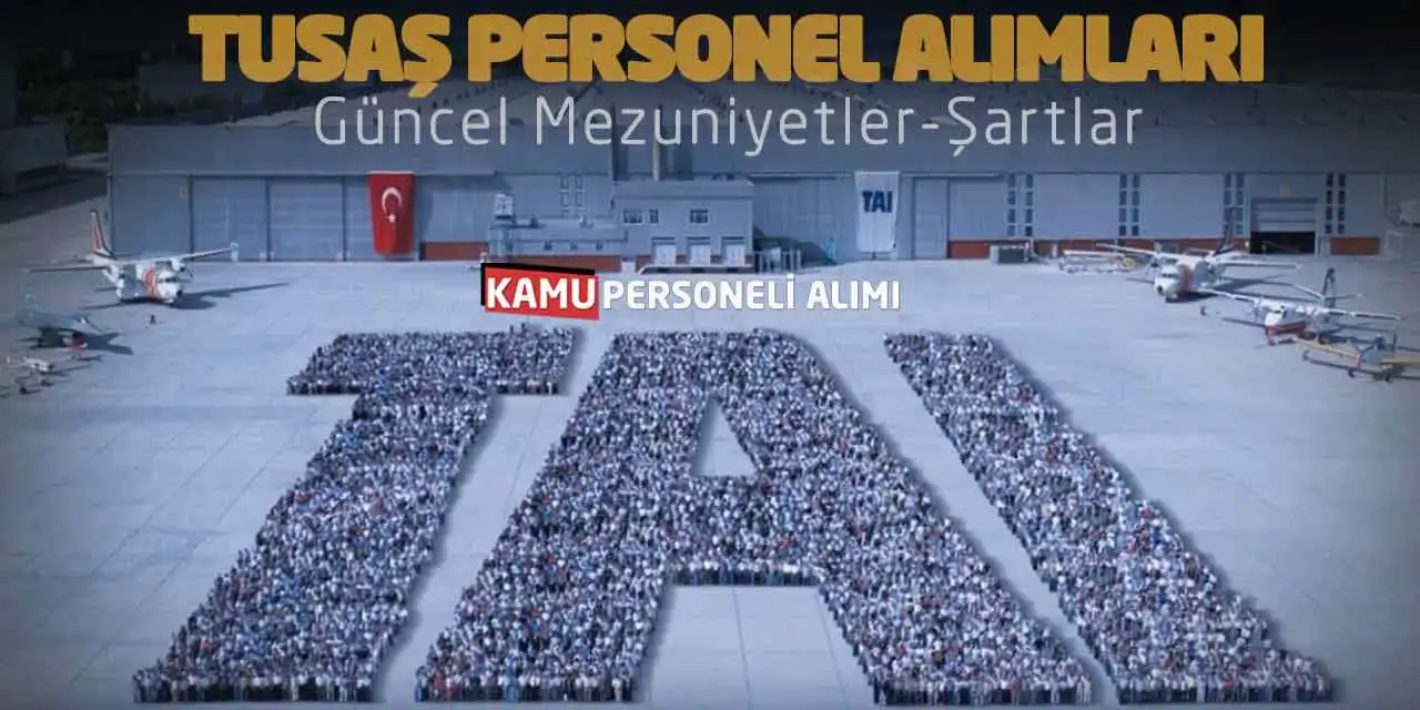 TUSAŞ Personel Alımları Yapacak: Güncel Mezuniyetler-Şartlar!