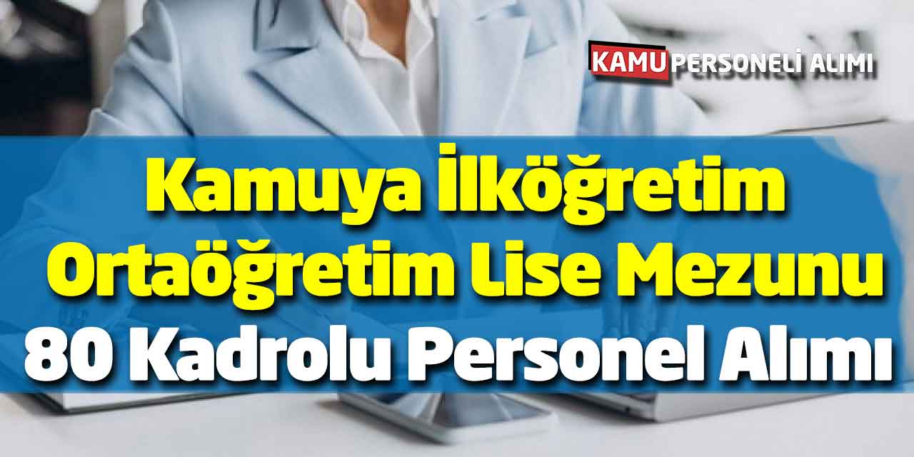 Kamuya İlköğretim Ortaöğretim Lise Mezunu 80 Kadrolu Personel Alımı