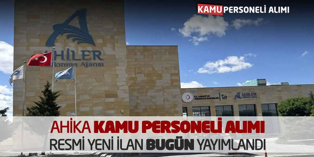AHİKA Kamu Personeli Alımı: Resmi Yeni İlan Bugün Yayımlandı!