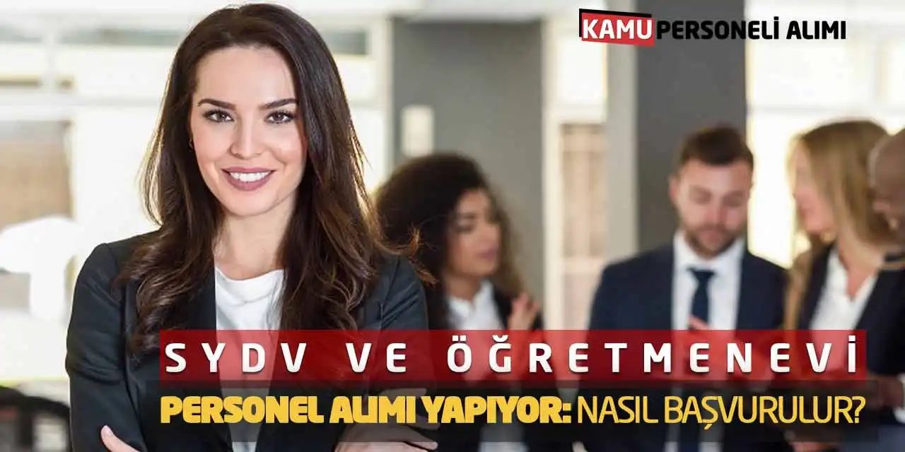 SYDV ve Öğretmenevi Personel Alımı Yapıyor: Nasıl Başvurulur?