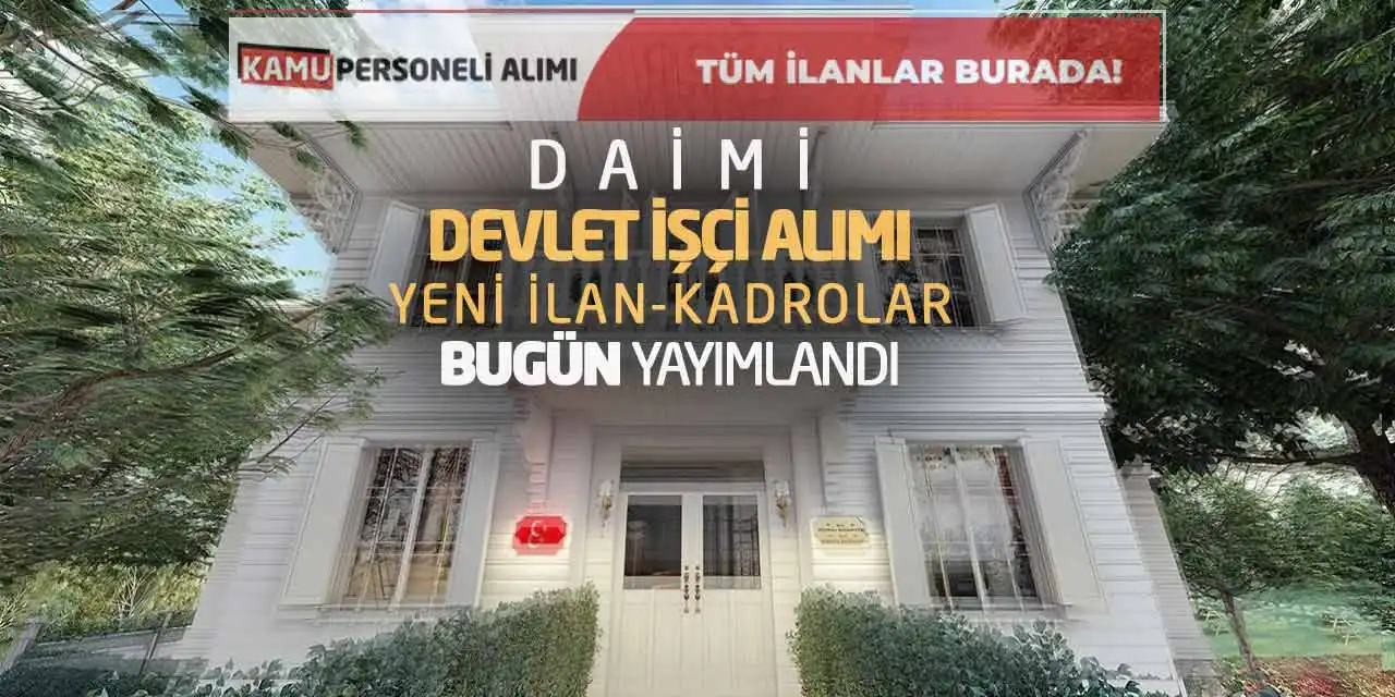 Daimi Devlet İşçi Alımı: Yeni İlan-Kadrolar Bugün Yayımlandı