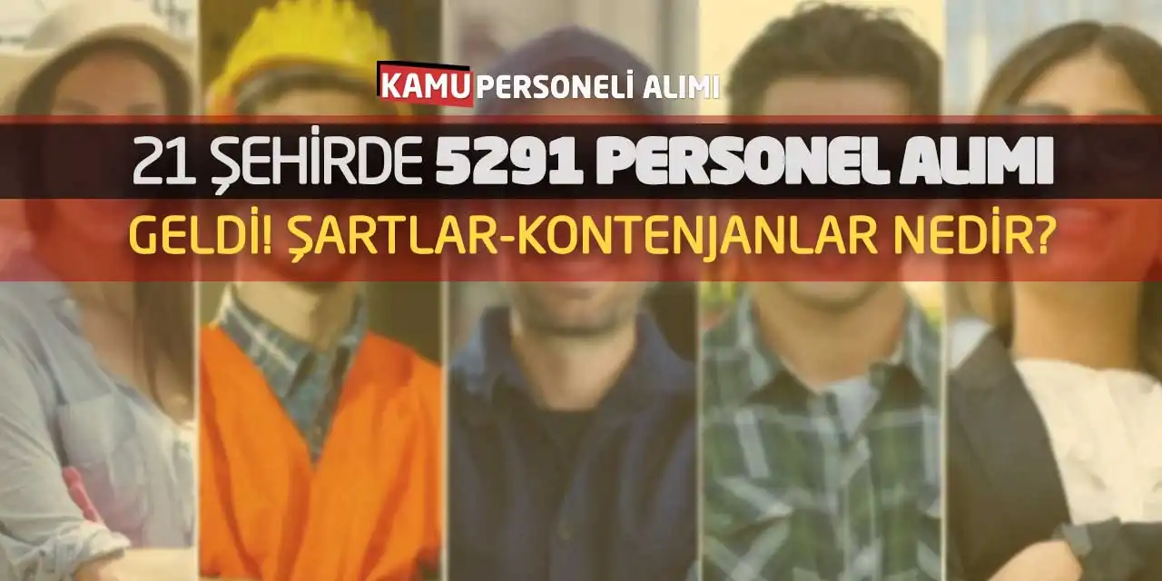 21 Şehirde 5291 Personel Alımı Geldi! Şartlar-Kontenjanlar Nedir?