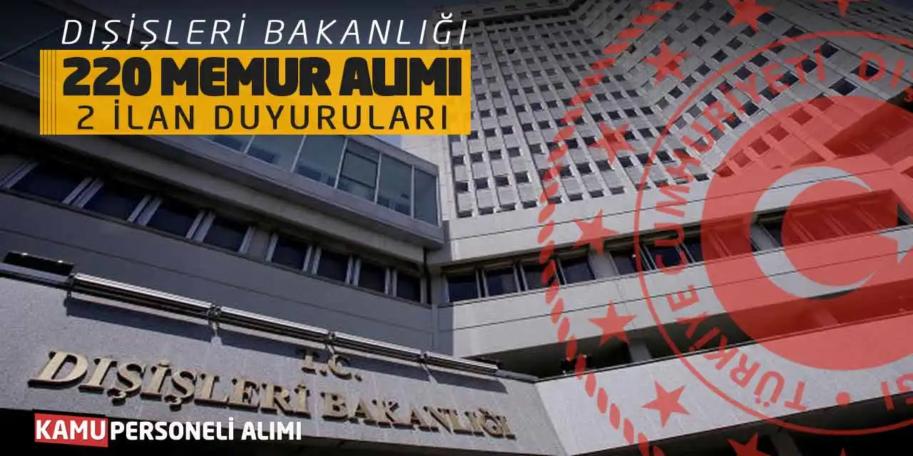 Dışişleri Bakanlığı 220 Memur Alımı! İki İlan Duyurular Yayımlandı