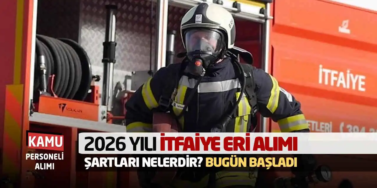 2026 Yılı İtfaiye Eri Alımı Şartları Nelerdir? Bugün Başladı
