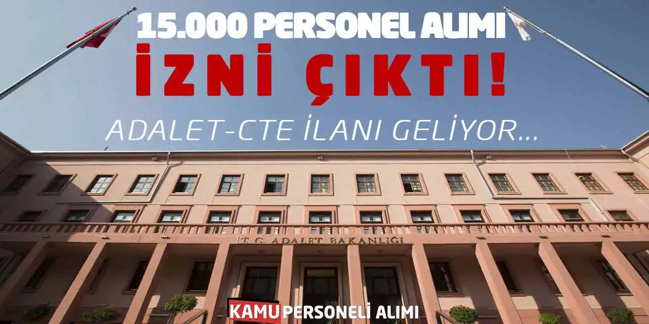15.000 Personel Alımı İzni Çıktı! Adalet-CTE İlanı Geliyor
