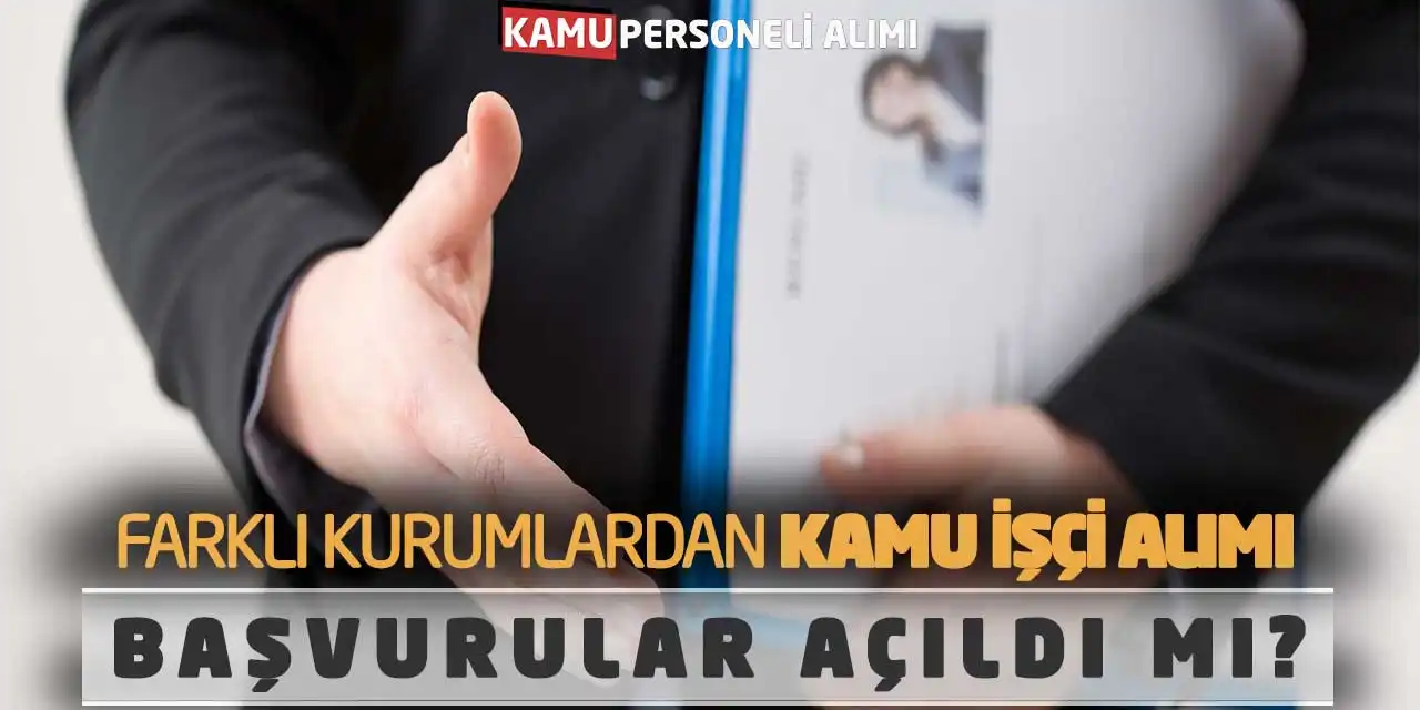 Farklı Kurumlardan Kamu İşçi Alımı! Başvurular Açıldı mı?