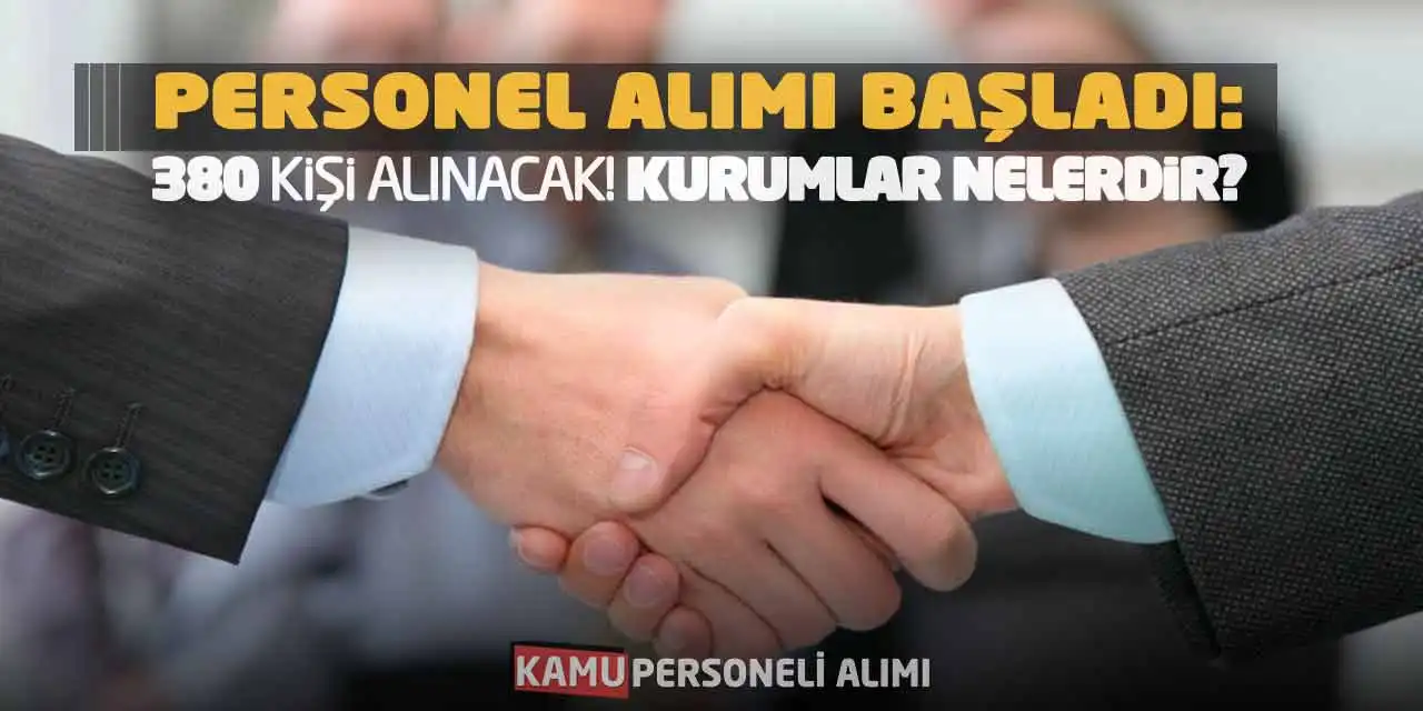 Personel Alımı Başladı: 380 Kişi Alınacak! Kurumlar Nelerdir?
