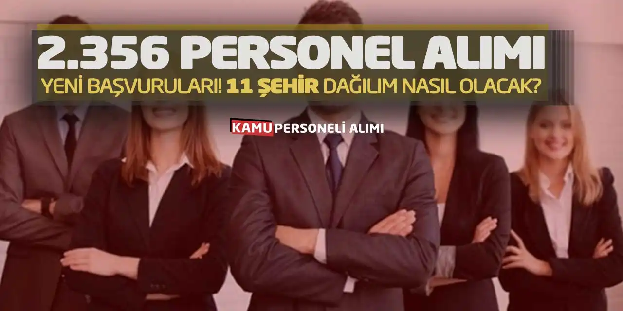 2.356 Personel Alımı Yeni Başvuruları! 11 Şehir Dağılım Nasıl Olacak?