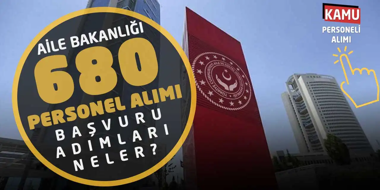 Aile Bakanlığı 680 Personel Alımı: Başvuru Adımları Neler?