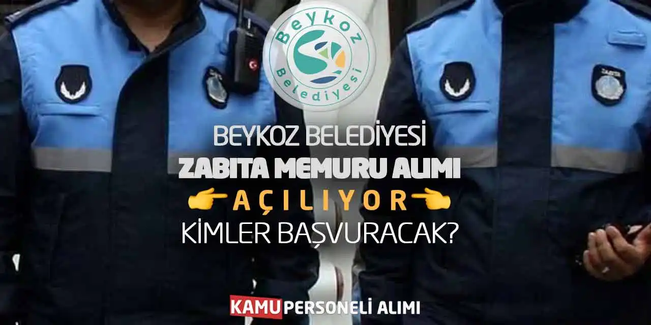 Beykoz Belediyesi Zabıta Memuru Alımı Açılıyor! Kimler Başvuracak?