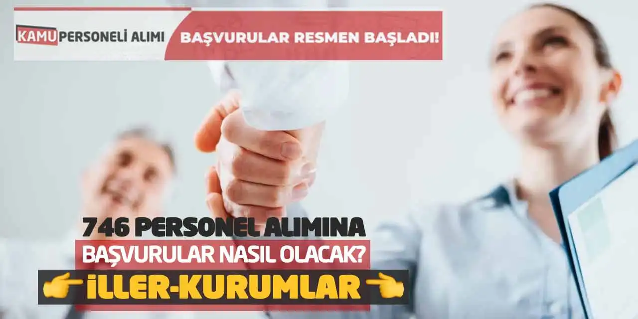 746 Personel Alımına Başvurular Nasıl Olacak? İller-Kurumlar