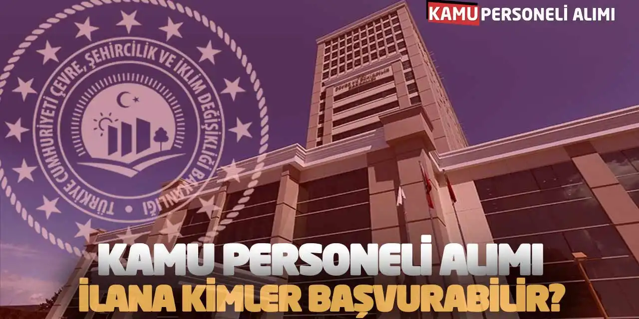 Kamu Personeli Alımı! Çevre Bakanlığı İlanına Kimler Başvurabilir?