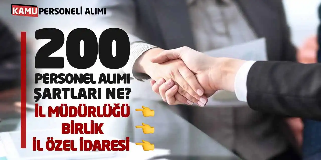 200 Personel Alımı Şartları Ne? İl Müdürlüğü-Birlik-İl Özel İdaresi